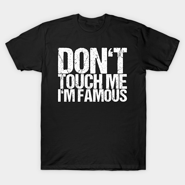 Don't Touch Me I'm Famous T-Shirt by shirtsbase